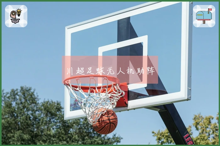 川超足球无人机助阵