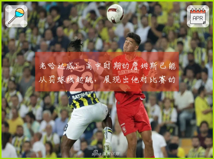 老哈达威：高中时期的詹姆斯已能从罚球线起跳，展现出他对比赛的理解