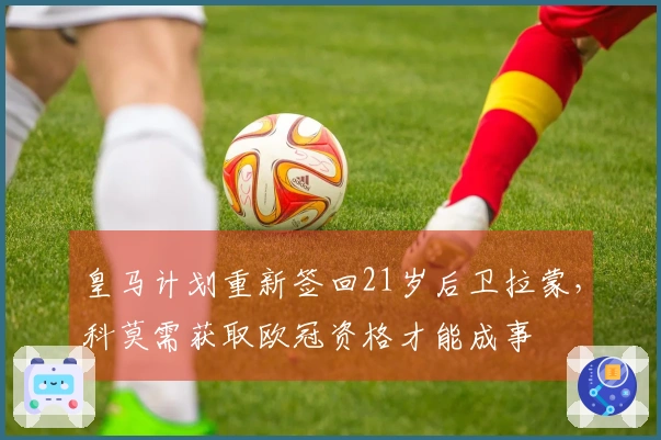 皇马计划重新签回21岁后卫拉蒙，科莫需获取欧冠资格才能成事